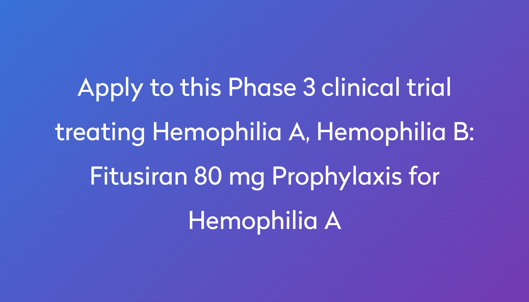 Fitusiran 80 Mg Prophylaxis For Hemophilia A Clinical Trial 2022 | Power